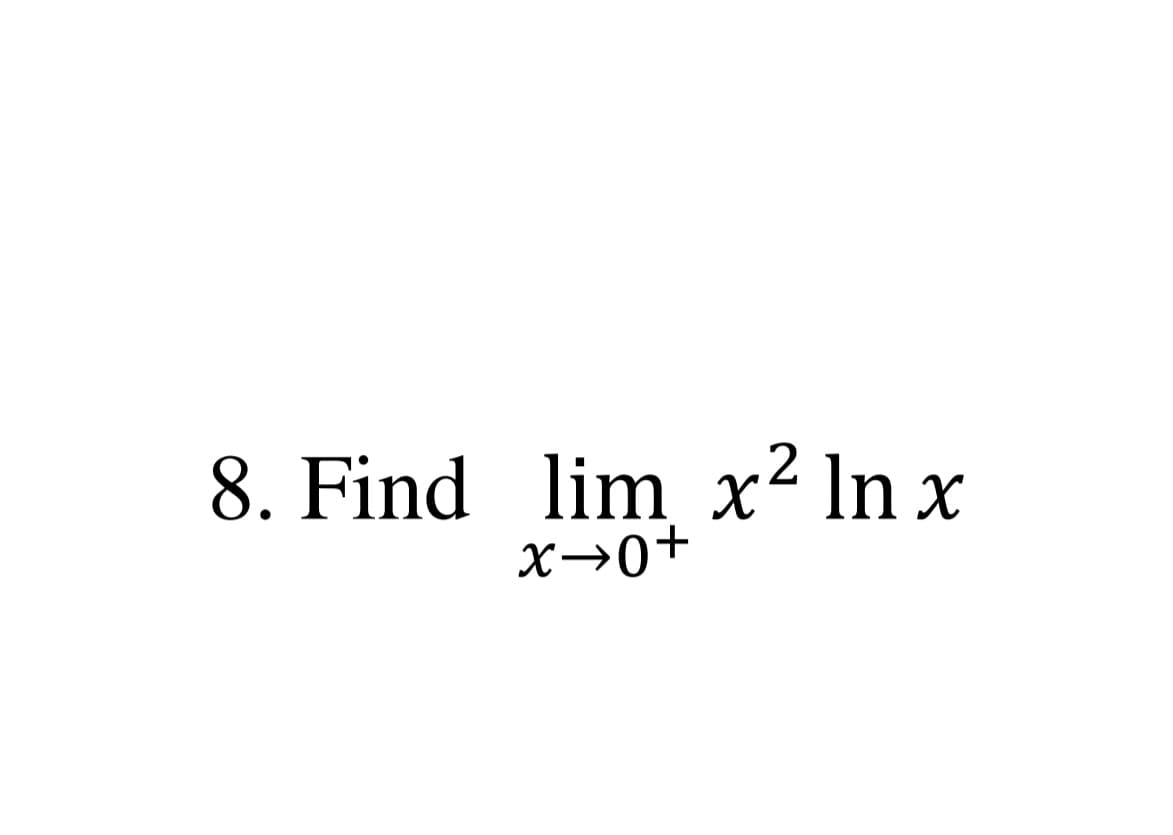 8. Find lim x² In x
x→0+
