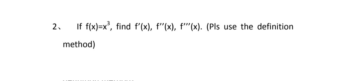 If f(x)=x', find f'(x), f"(x), f'''(x). (Pls
2.
use the definition
method)
