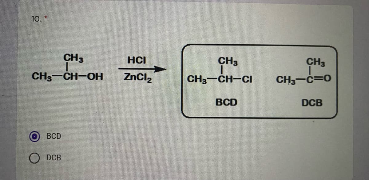 10.
CH3
HCI
CH3
CH3
CH3-CH-OH
ZnCl,
CH3-CH-CI
CH3-C=0
BCD
DCB
BCD
DCB
