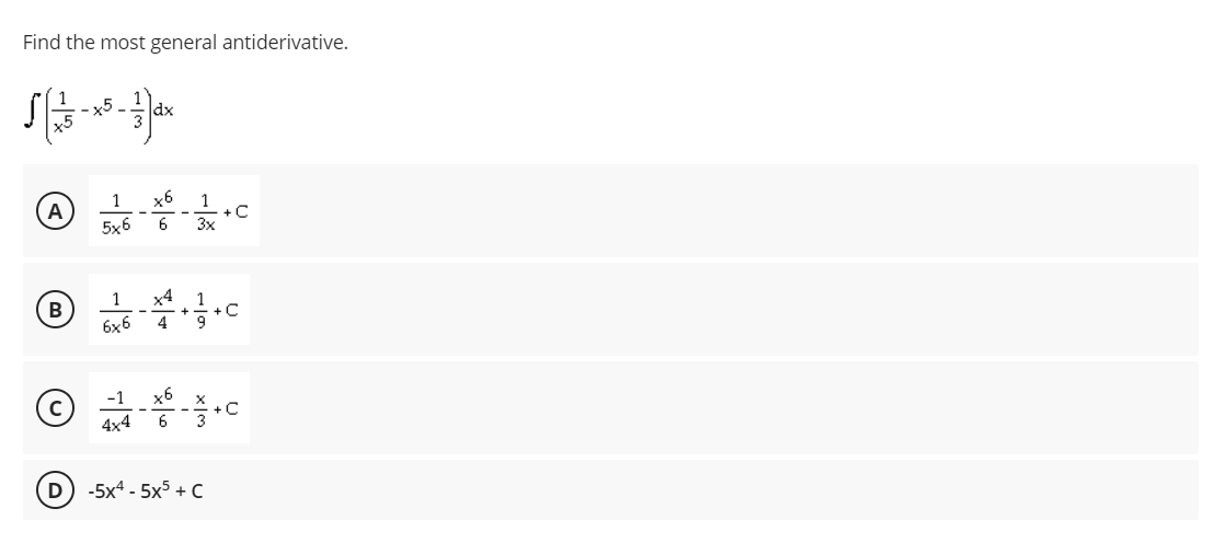 Find the most general antiderivative.
x5.
dx
1
x6
1
+C
3x
5x6
1
x4
B
+C
+
6x6
4
x6
© -1
4x4
6
-5x4 - 5x5 + C
