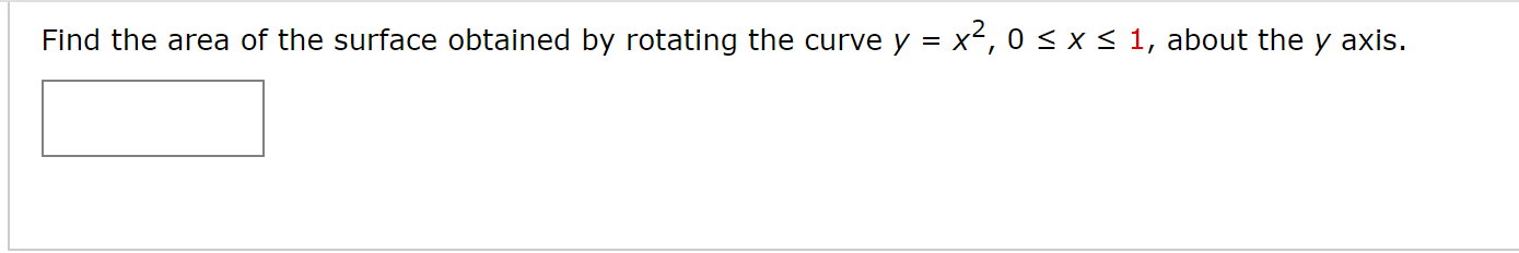 Find the area of the surface obtained by rotating the curve y = x², 0 < x< 1, about the y axis.
