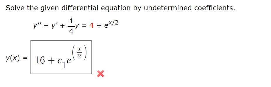 Solve the given differential equation by undetermined coefficients.
y" - y' + y = 4 + eX/2
у" - у' +
4
