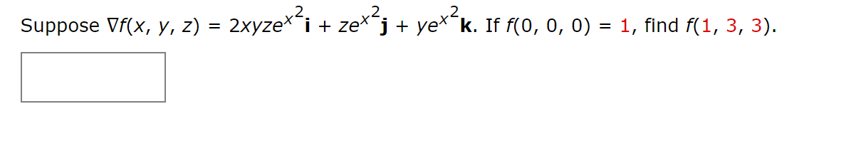 Suppose Vf(x, y, z) = 2xyzexi + zex¯j + yex k. If f(0, 0, 0) = 1, find f(1, 3, 3).
,2
.2
