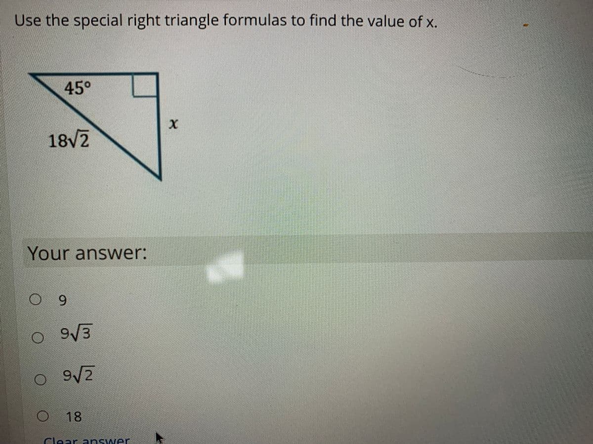 Use the special right triangle formulas to find the value of x.
45°
18V2
Your answer:
6.
O 9/3
9/2
18
Clear a swer
