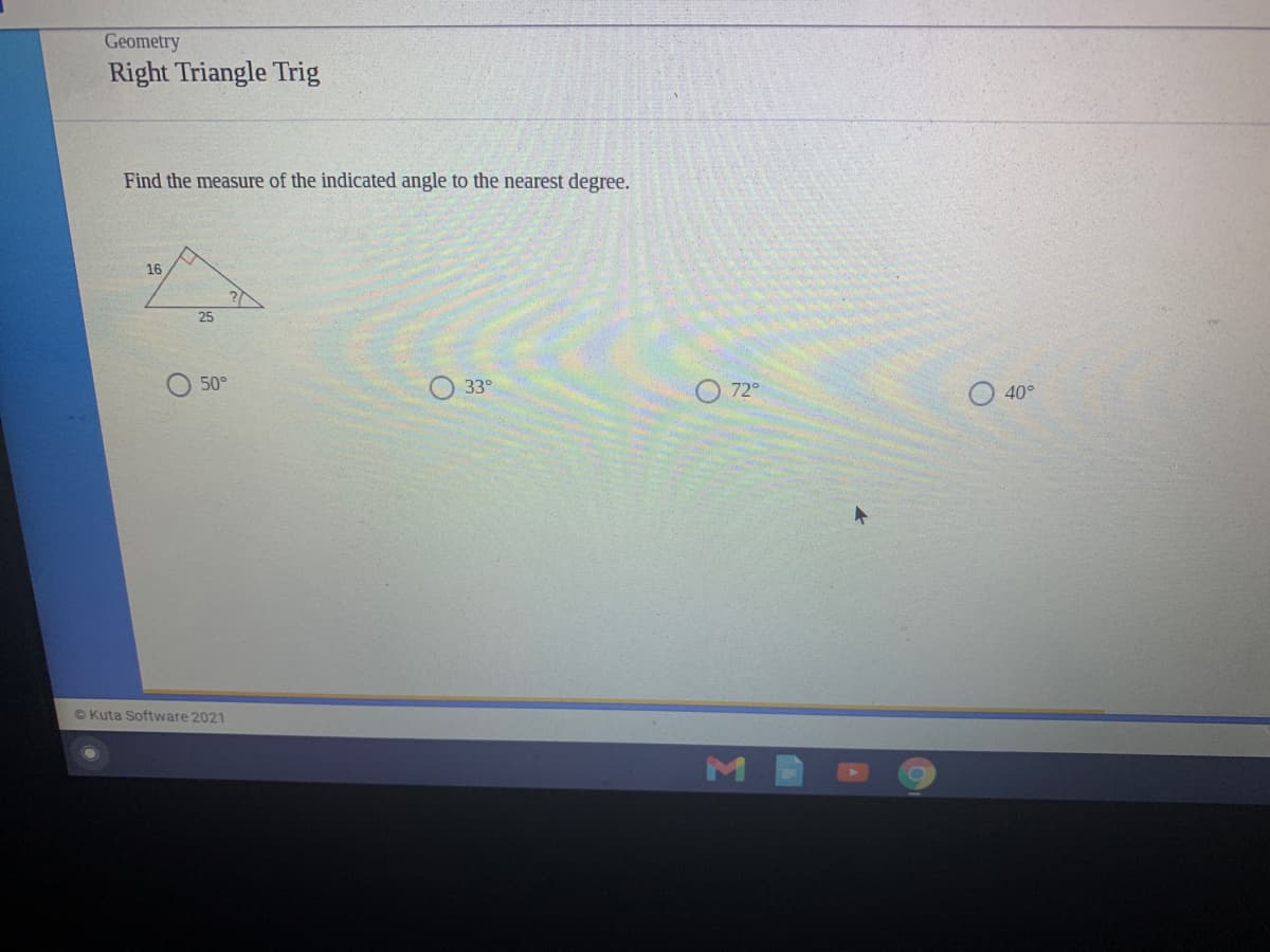 Geometry
Right Triangle Trig
Find the measure of the indicated angle to the nearest degree.
16
25
50°
33°
72°
40°
© Kuta Software 2021
