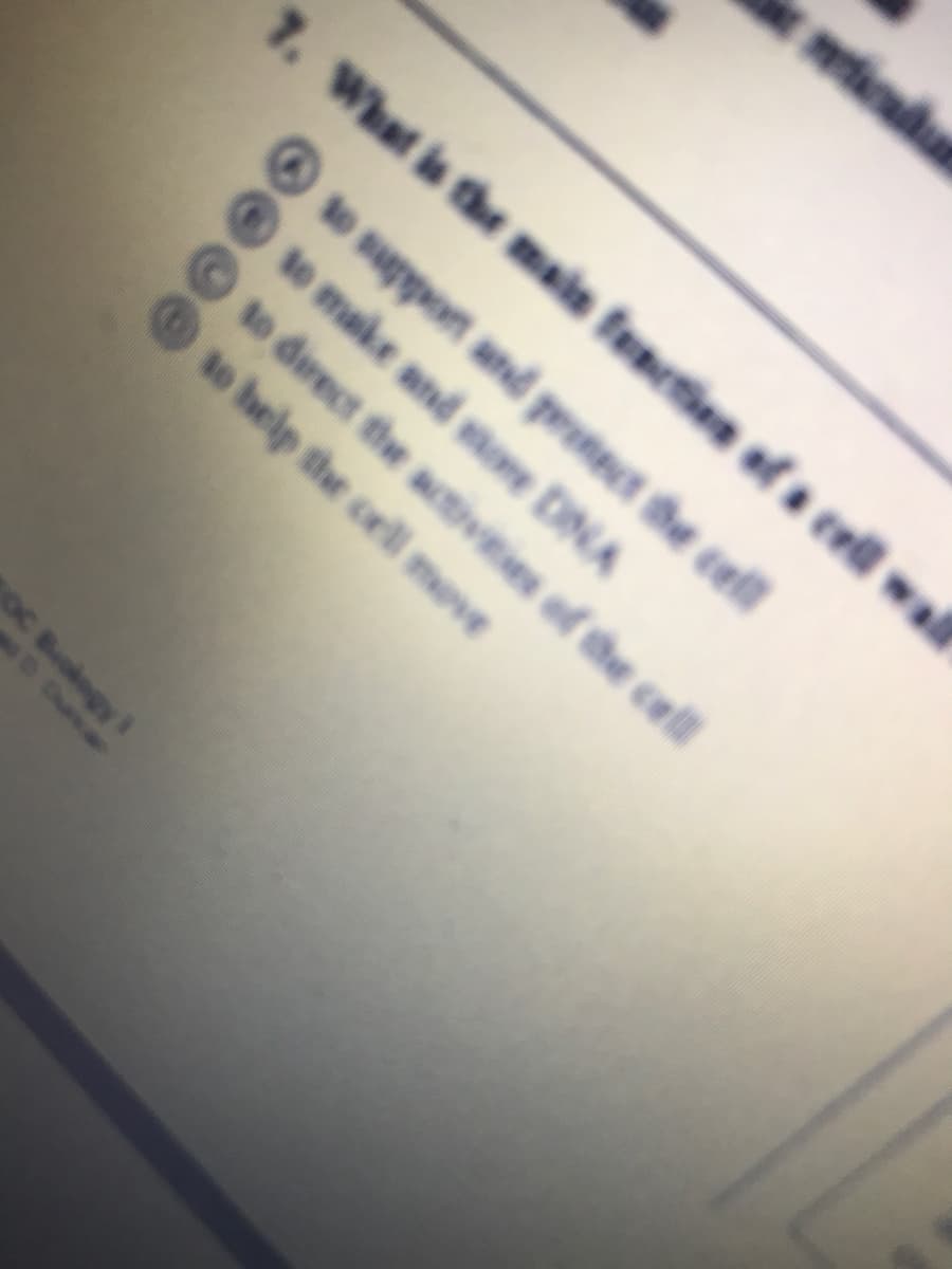 7. What is the mais fenction of a cell wal
o support and protect he cell
to make and sore DNA
to direct the activities of the cell
so help the cell move
OC Bokogy

