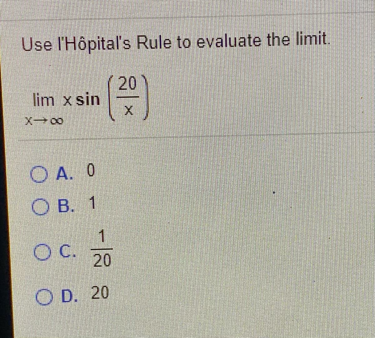 Use l'Hôpital's Rule to evaluate the limit.
(20
lim x sin
OA. 0
O B. 1
1
20
O D. 20
