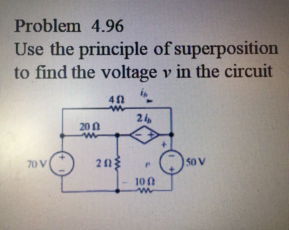 Problem 4.96
Use the principle of superposition
to find the voltage v in the circuit
42
24
20 0
70 V
150V
100
