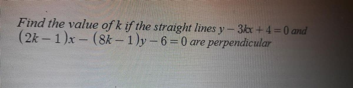 Find the value of k if the straight lines y-3kx +4=0 and
(2k 1)x (8k 1)y–6=0 are perpendicular
