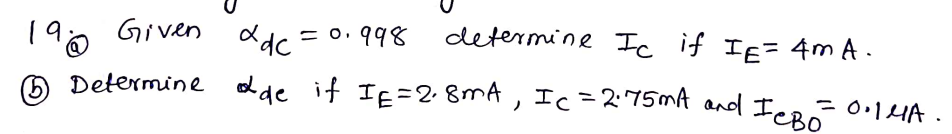 determine Ic if IE= 4m A .
190 Given ddc=
O Determine dde if IE=2· 8mA , Ic =275MA and IerO
= 0,998
=0.14A.
