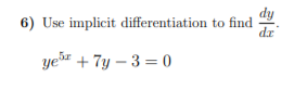 dy
6) Use implicit differentiation to find
dr
yer + 7y – 3 = 0
