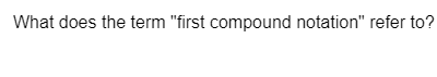 What does the term "first compound notation" refer to?