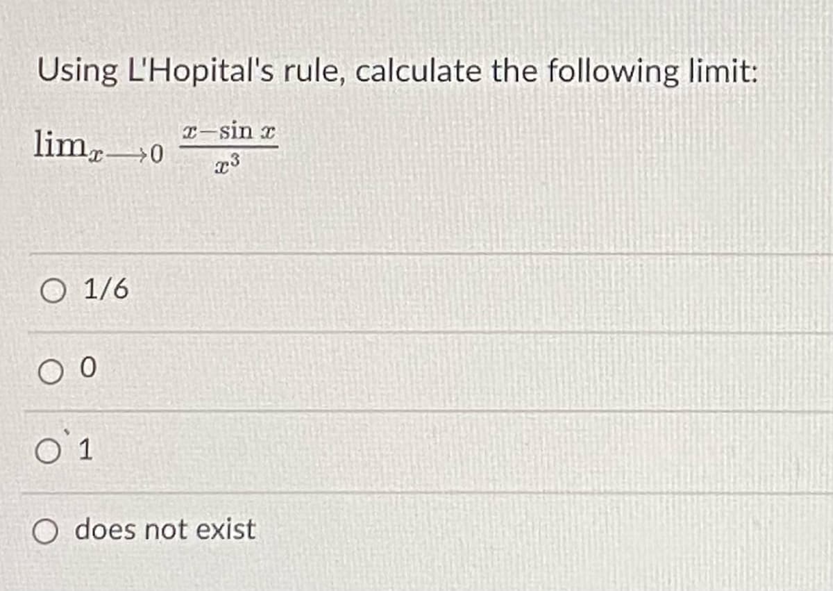 Using L'Hopital's rule, calculate the following limit:
T-sin r
lim,0
O 1/6
O 1
O does not exist
