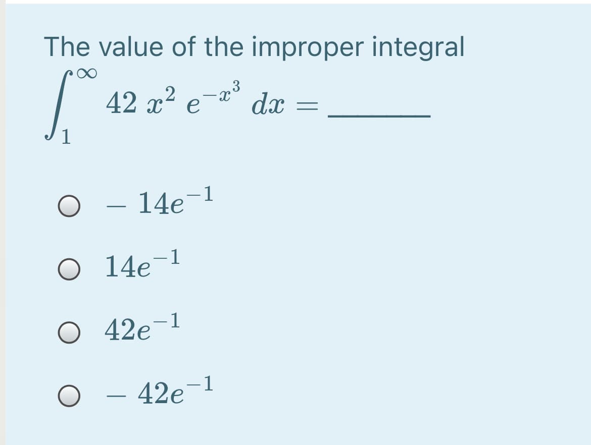 The value of the improper integral
42 α' e
dx
1
14e-1
-
O 14e-1
O 42e-1
– 42e¬1
-
