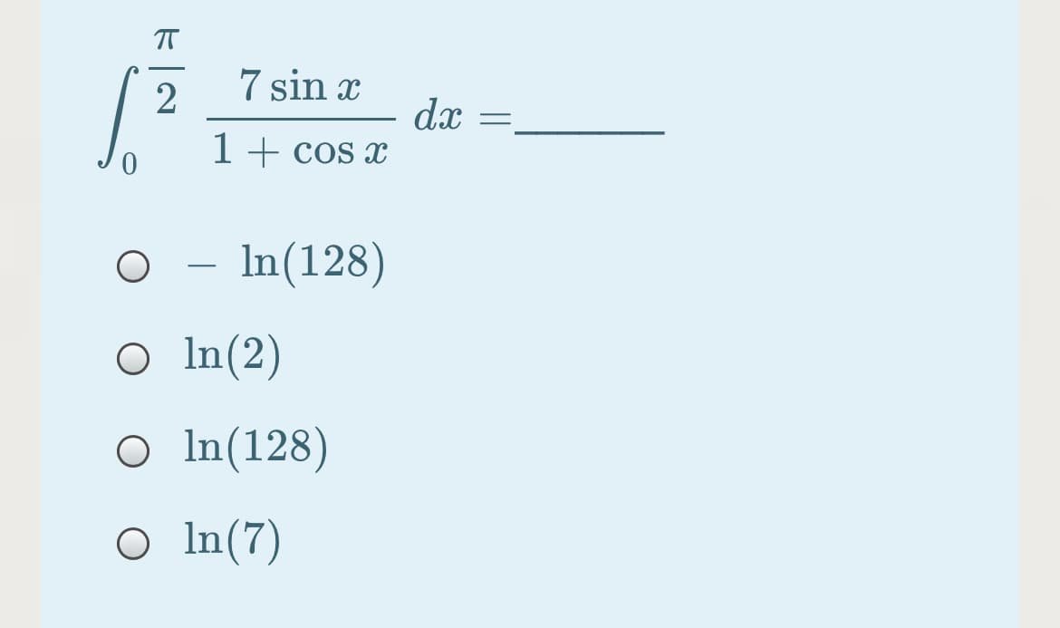 7 sin x
dx
1 + cos x
In(128)
O In(2)
O In(128)
O In(7)
