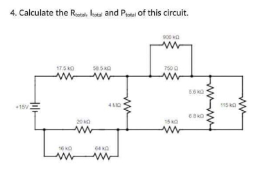 4. Calculate the total. Itotal and Ptotal of this circuit.
900 ΚΩ
17.5 k
58.50
750 0
ww
15 KO
+15V
16 KQ
w
20 k
ww
64 k
4 MO
ww
5.6 k
68kQ
wwww.
115 KG