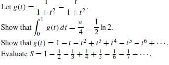 Let g(t)
1+t? ¯ 1+?:
Show that g(t) dt
| 8(1)dt =
Show that g(t) =1-1-12+13 +14 - 1 – 16+ ...
Evaluate S = 1- -++-- ++..
In 2.

