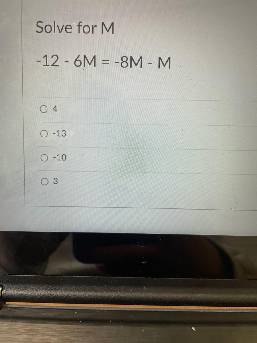 Solve for M
-12 - 6M = -8M - M
4
O -13
O -10
O 3
