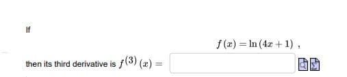 If
f (a) = In (4a + 1),
then its third derivative is f(3) (æ) =
