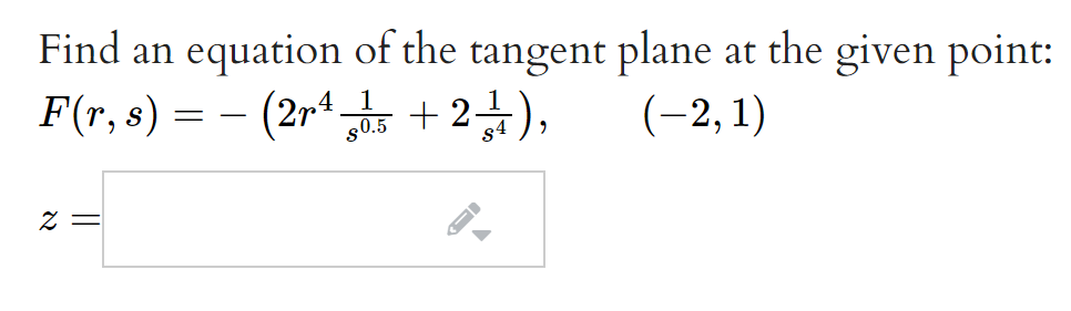 Find an equation of the tangent plane at the given point:
- (2r* s + 2+),
4 1
F(r, s)
(-2, 1)
= -
§0.5
= Z
