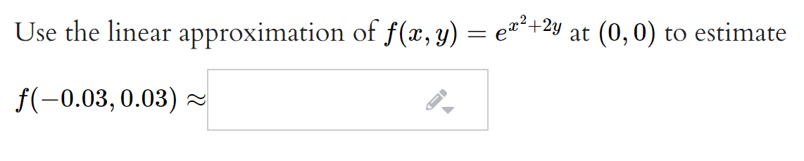 Use the linear approximation of f(x, y) = e¤´+2y at (0, 0)
.2
to estimate
f(-0.03,0.03)
