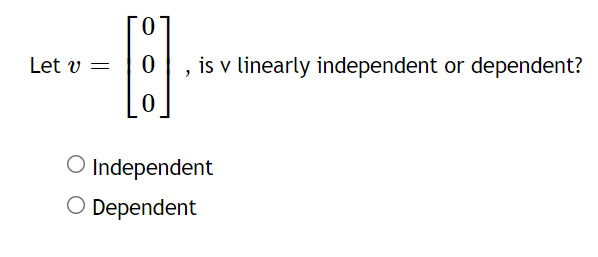 0.
Let v
is v linearly independent or dependent?
O Independent
O Dependent
