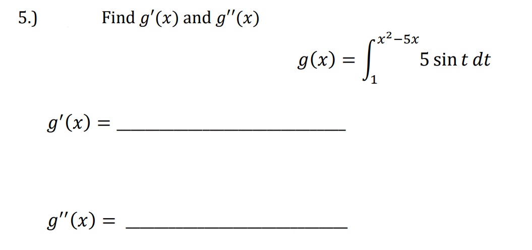 5.)
Find g'(x) and g"(x)
cx²-5x
g(x) =
5 sin t dt
1
gʻ(x) =
g"(x) =
