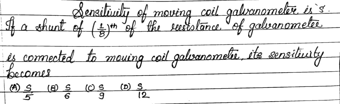 fa shunt of (m f
Densiliuly of moving coil galvanomelir. is's.
the etistãnee of galvanometi.
es comected te
becomes
coil galsznomeli. ite ansilinty
meuing
(A)
(D) S
12
(B)
