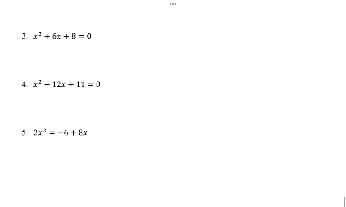 3. x² + 6x +8=0
4. x² - 12x + 11 = 0
5. 2x² = -6 +8x
●●●