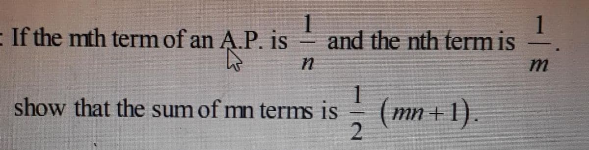 - If the mth term of an A.P. is
1
and the nth term is
-
1
(mn + 1).
show that the sum of mn terms is
-
