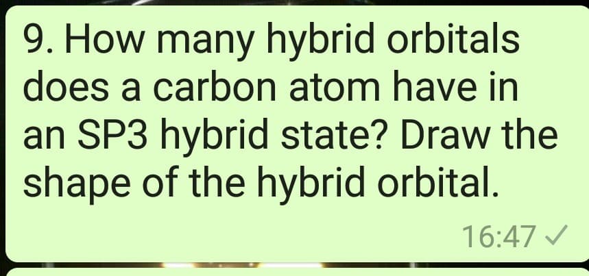 9. How many hybrid orbitals
does a carbon atom have in
an SP3 hybrid state? Draw the
shape of the hybrid orbital.
16:47 /
