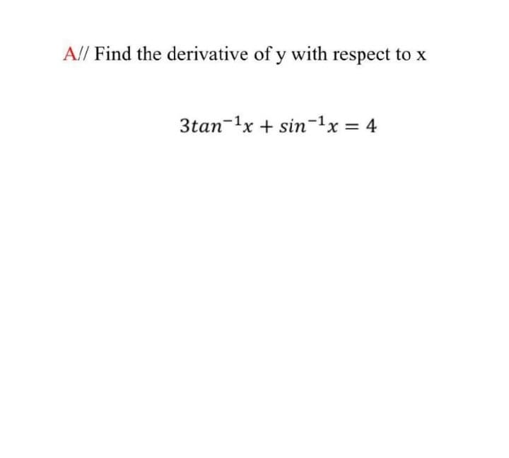 A// Find the derivative of y with respect to x
3tan-1x + sin-1x = 4
