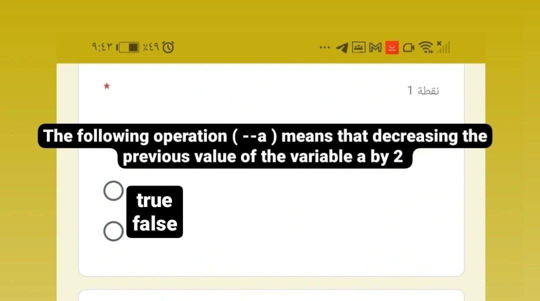 1 äbäj
The following operation ( --a ) means that decreasing the
previous value of the variable a by 2
true
false
