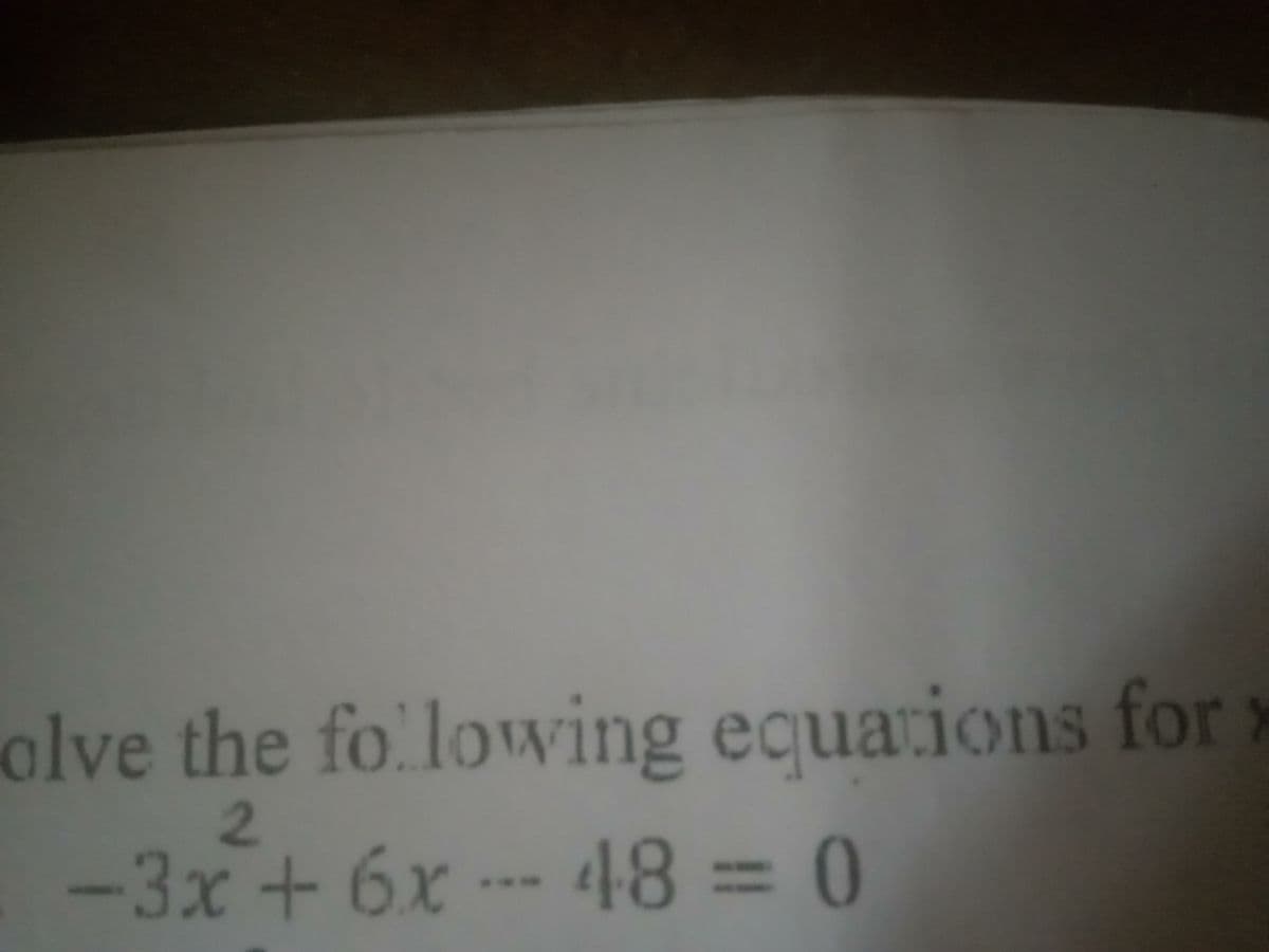 olve the fo. lowing equarions for
2.
-3x + 6x
-- 48 = 0

