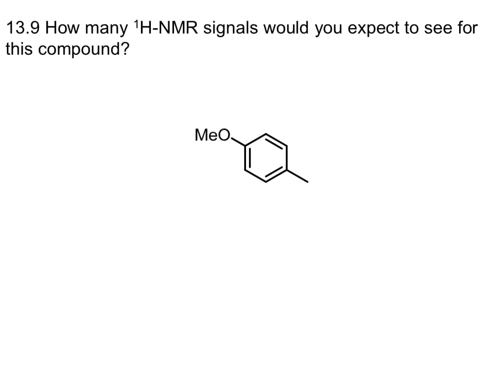 13.9 How many ¹H-NMR signals would you expect to see for
this compound?
MeO