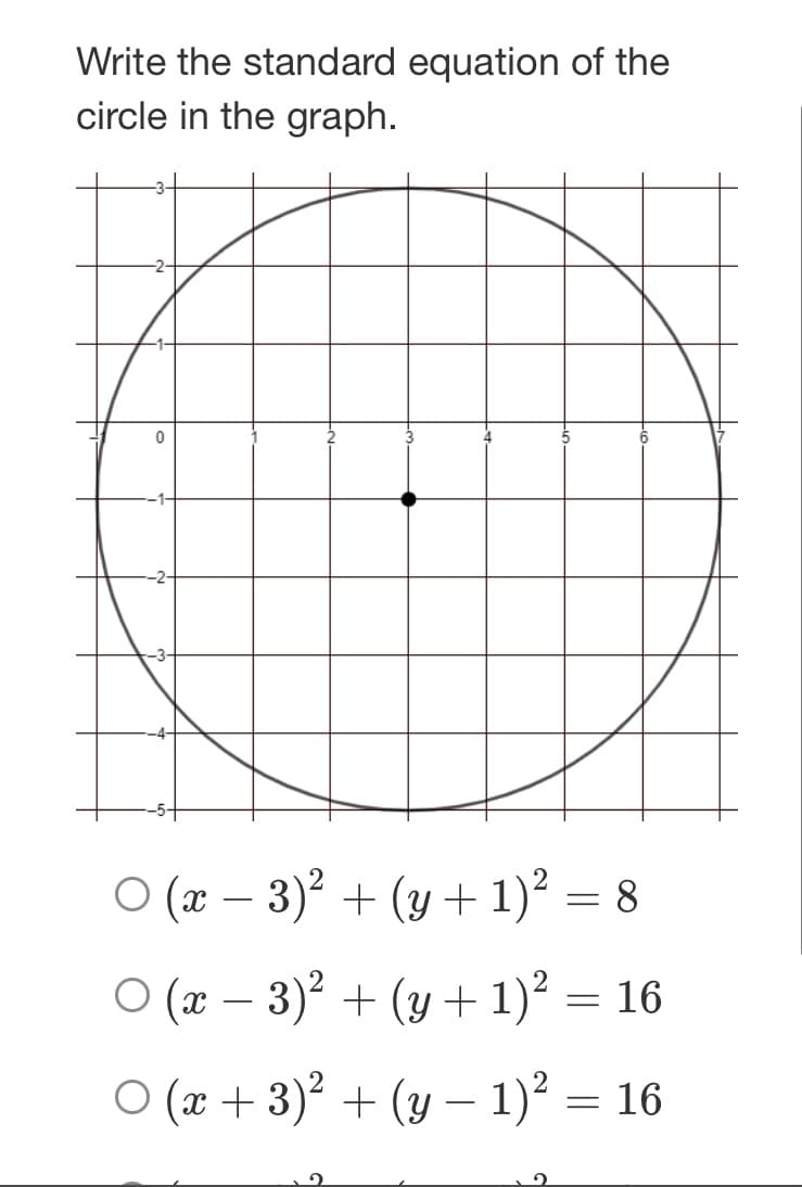 Write the standard equation of the
circle in the graph.
O (x – 3)² + (y + 1)² = 8
O (x – 3)² + (y+ 1)² = 16
-
O (x + 3)² + (y – 1)² = 16
-
