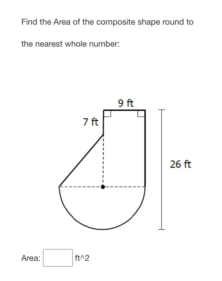 Find the Area of the composite shape round to
the nearest whole number:
9 ft
7 ft
26 ft
Area:
ft^2
