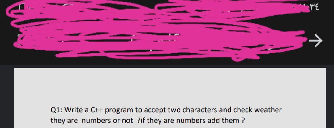 Q1: Write a C++ program to accept two characters and check weather
they are numbers or not ?if they are numbers add them ?
