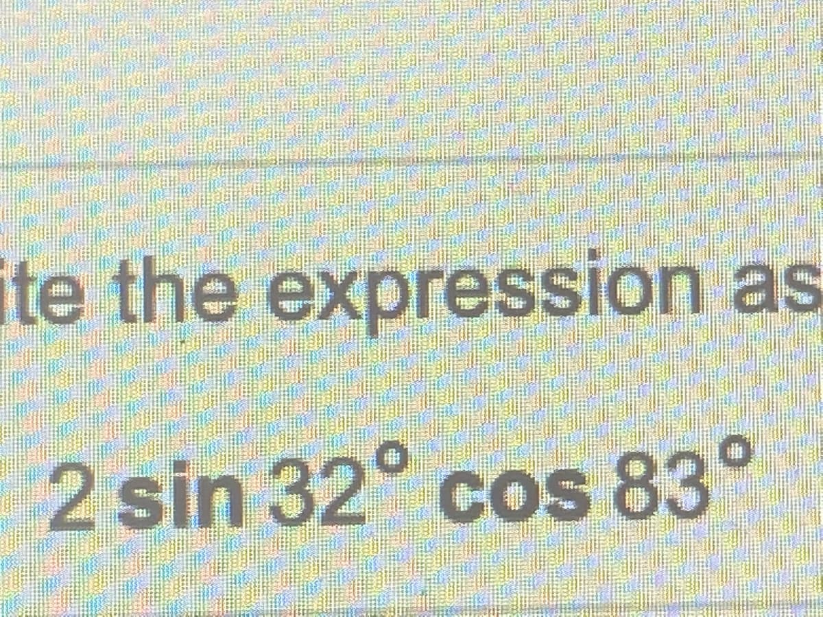 ite the expression as
2 sin 32° cos 83°
