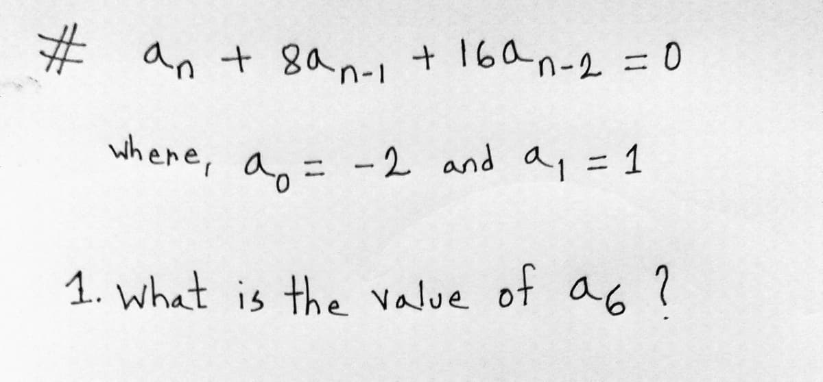 23
an + 8an-i + 16an-2 = 0
where, a, = -2 and a,= 1
1. what is the value of a6 ?
