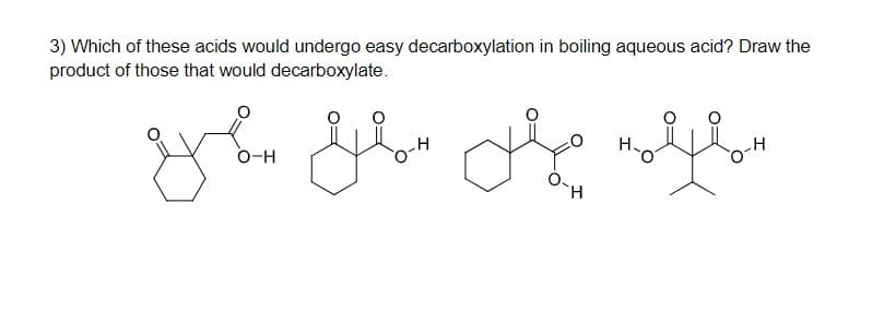 3) Which of these acids would undergo easy decarboxylation in boiling aqueous acid? Draw the
product of those that would decarboxylate.
میل سمون سهره
O-H