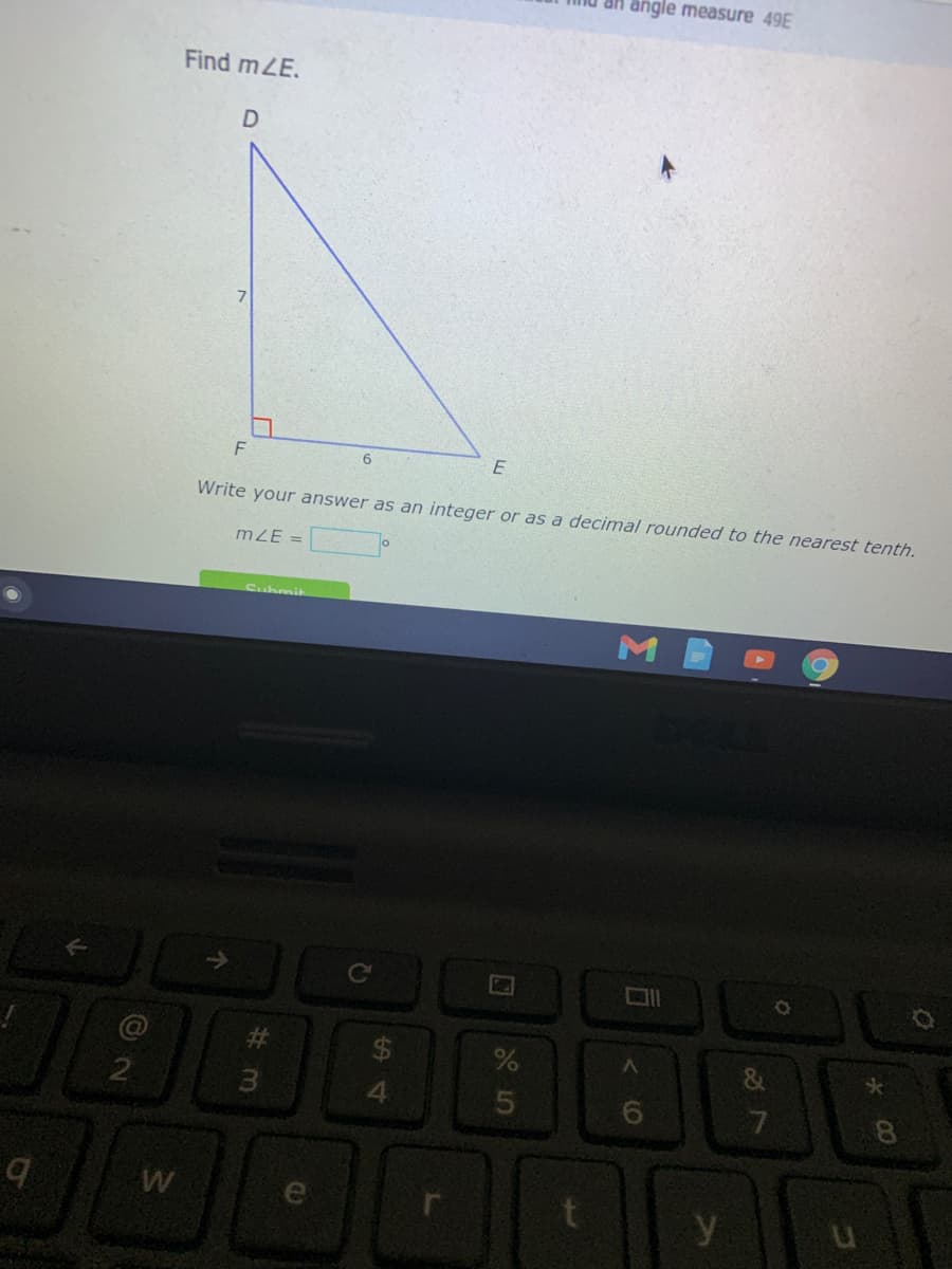 an angle measure 49E
Find mLE.
Write your answer as an integer or as a decimal rounded to the nearest tenth.
mZE =
Suhmit
%23
&
y
5
4
