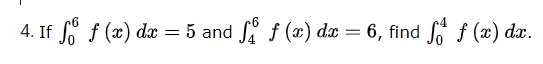 4. If o f (x) dx = 5 and S f (x) dx = 6, find So f (x) dx.
