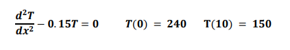 d?T
dx2
0. 15T = 0
T(0) = 240 T(10) = 150
