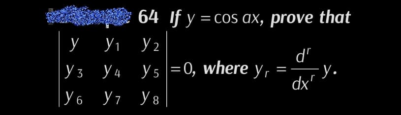 У У 1
64 If y = cos ax, prove that
У 2
dr
У 4 5 = 0, where y, ту.
=
dx'
У в
Уз Уч
| Уб
6
У 7
У 7