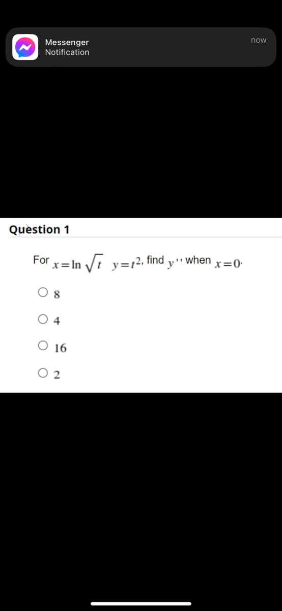 now
Messenger
Notification
Question 1
For
x= In Vt y=12, find
y" when
x=0-
O 8
O 4
O 16
