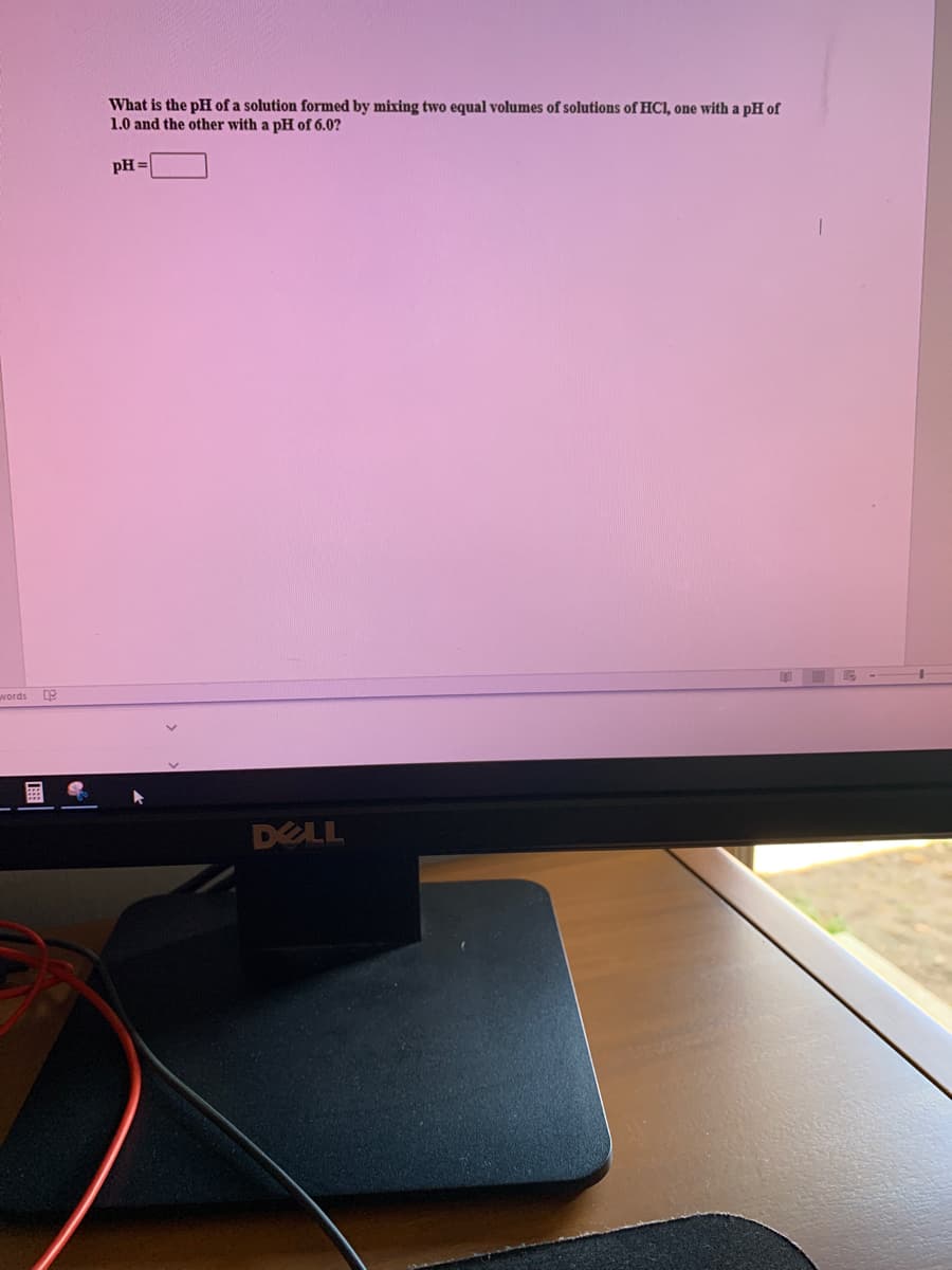 What is the pH of a solution formed by mixing two equal volumes of solutions of HCI, one with a pH of
1.0 and the other with a pH of 6.0?
pH =
words
DELL
