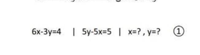 6x-3y=4 | 5y-5x=5 | x=?, y=?
1)
