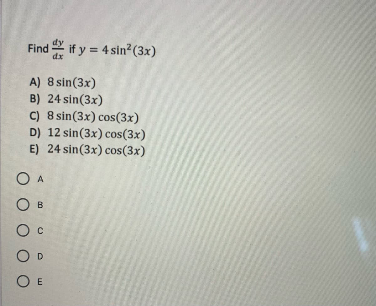 Find if y = 4 sin2 (3x)
%3D
dx
A) 8 sin(3x)
B) 24 sin(3x)
C) 8 sin(3x) cos(3x)
D) 12 sin(3x) cos(3x)
E) 24 sin(3x) cos(3x)
O E
