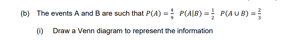 (b) The events A and B are such that P(A) = P(A\B) = ; P(AU B) =
-
3
(i)
Draw a Venn diagram to represent the information
